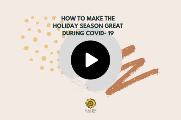 How to Make the Holiday Season Great During COVID-19 - Video Cover Image - On Your Mind Counselling