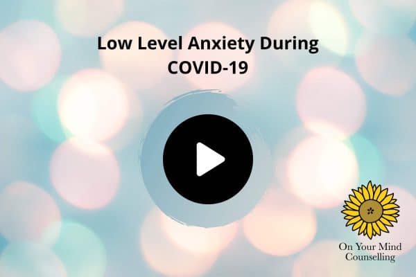Low Level Anxiety During COVID-19 - Video Cover Image - On Your Mind Counselling